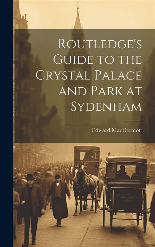 Routledges Guide to the Crystal Palace and Park at Sydenham (Hardcover)