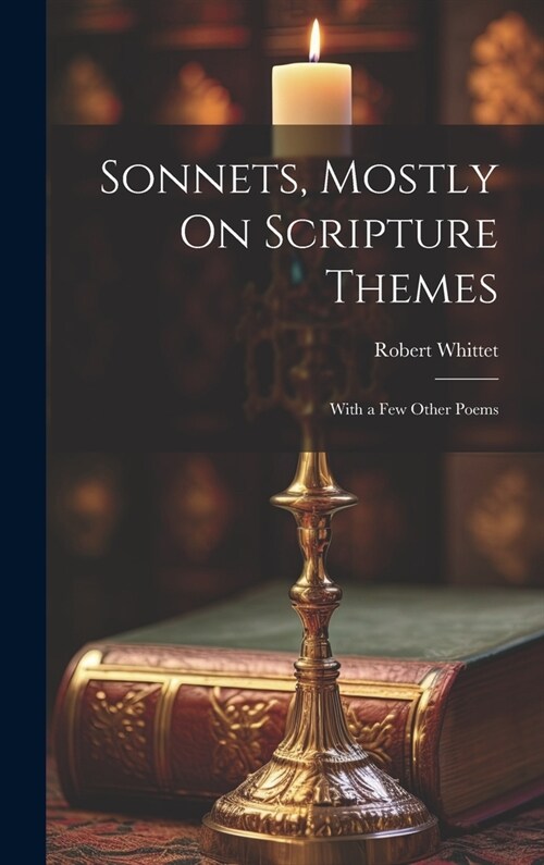 Sonnets, Mostly On Scripture Themes: With a Few Other Poems (Hardcover)