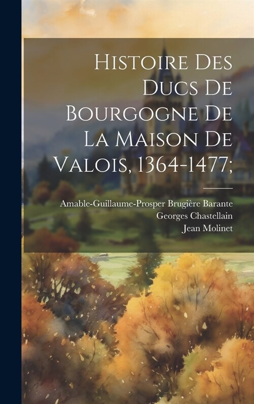 Histoire Des Ducs De Bourgogne De La Maison De Valois, 1364-1477; (Hardcover)