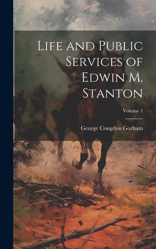 Life and Public Services of Edwin M. Stanton; Volume 1 (Hardcover)