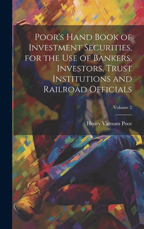 Poors Hand Book of Investment Securities, for the Use of Bankers, Investors, Trust Institutions and Railroad Officials; Volume 2 (Hardcover)