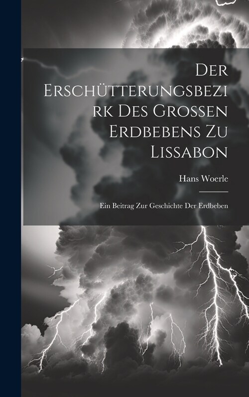 Der Ersch?terungsbezirk Des Grossen Erdbebens Zu Lissabon: Ein Beitrag Zur Geschichte Der Erdbeben (Hardcover)