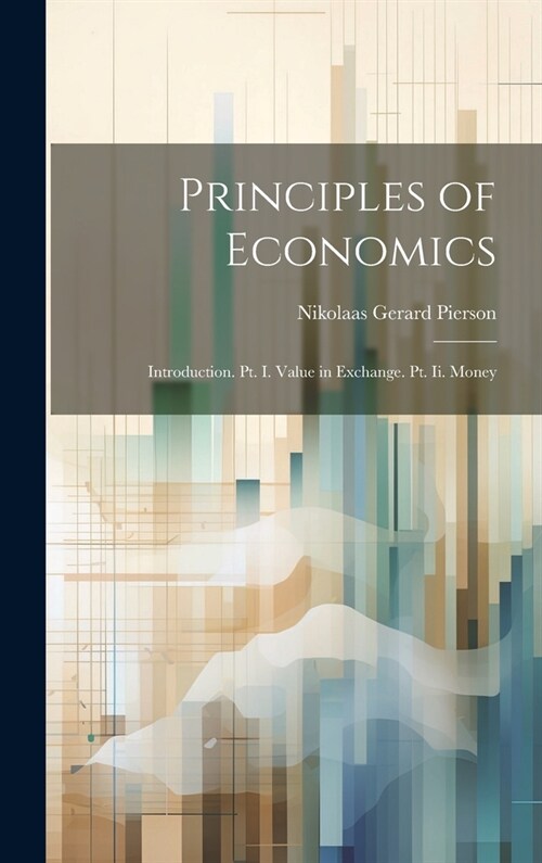 Principles of Economics: Introduction. Pt. I. Value in Exchange. Pt. Ii. Money (Hardcover)