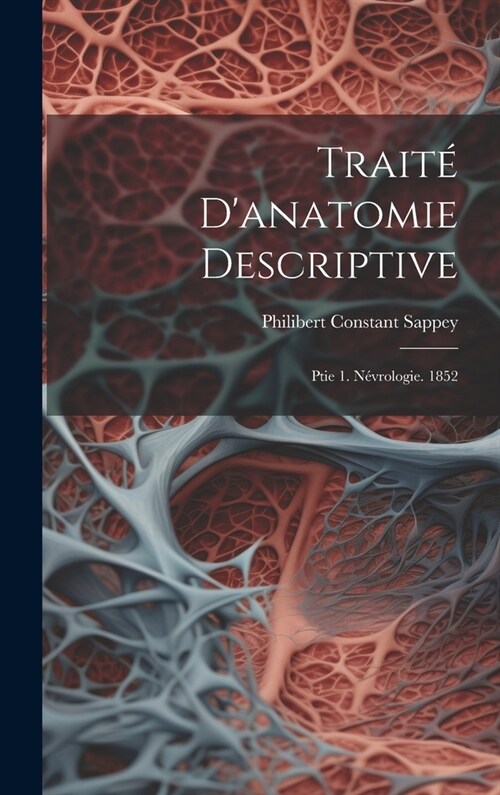 Trait?Danatomie Descriptive: Ptie 1. N?rologie. 1852 (Hardcover)