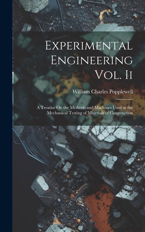 Experimental Engineering Vol. Ii: A Treatise On the Methods and Machines Used in the Mechanical Testing of Materials of Construction (Hardcover)