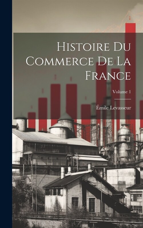 Histoire du commerce de la France; Volume 1 (Hardcover)