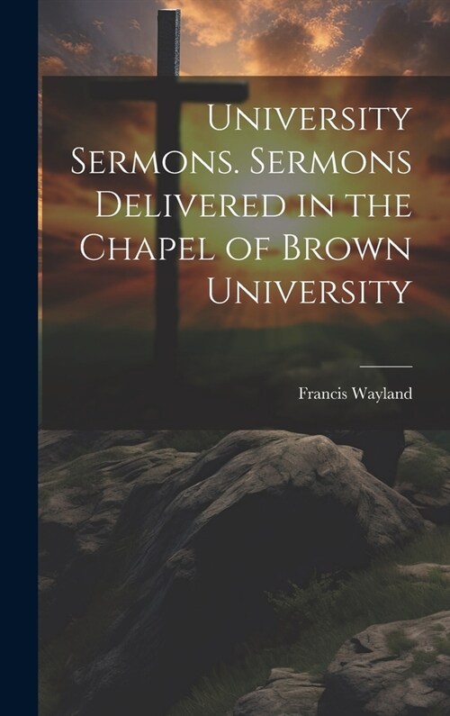 University Sermons. Sermons Delivered in the Chapel of Brown University (Hardcover)