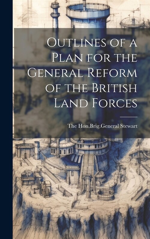Outlines of a Plan for the General Reform of the British Land Forces (Hardcover)