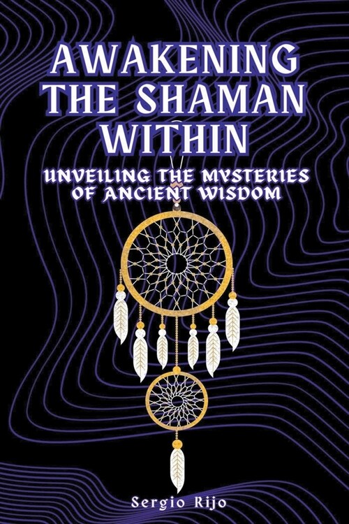 Awakening the Shaman Within: Unveiling the Mysteries of Ancient Wisdom (Paperback)