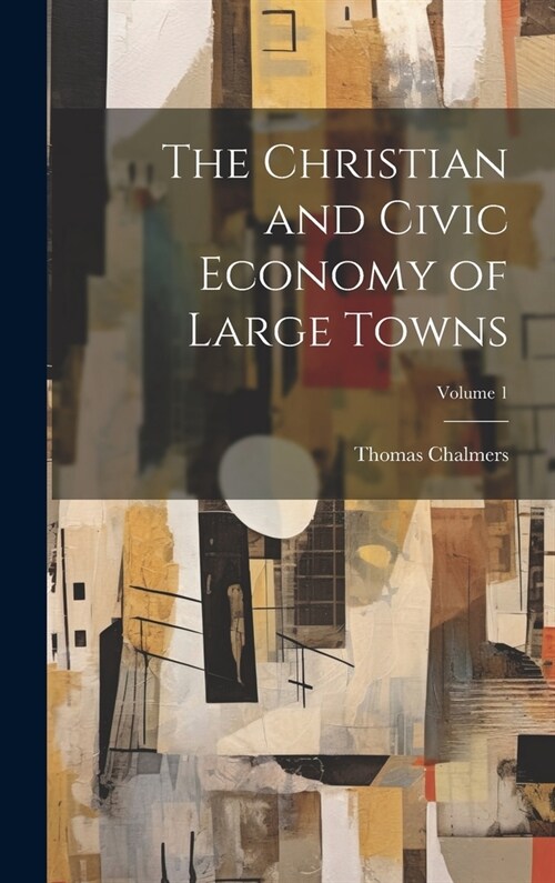 The Christian and Civic Economy of Large Towns; Volume 1 (Hardcover)