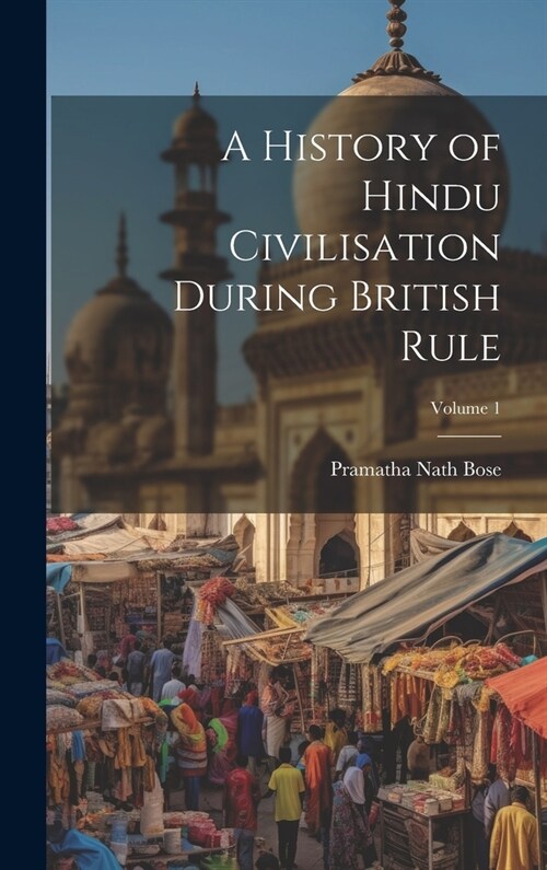 A History of Hindu Civilisation During British Rule; Volume 1 (Hardcover)