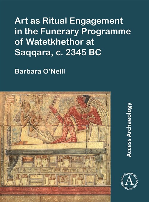 Art as Ritual Engagement in the Funerary Programme of Watetkhethor at Saqqara, C. 2345 BC (Paperback)