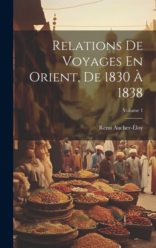 Relations De Voyages En Orient, De 1830 ?1838; Volume 1 (Hardcover)