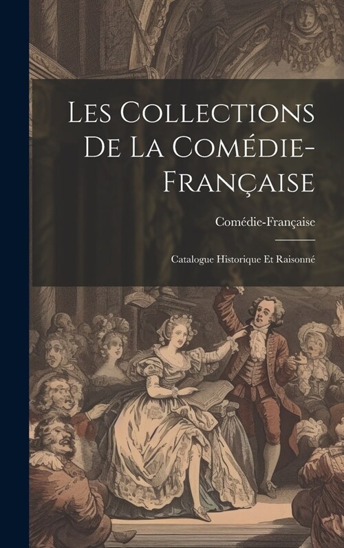 Les Collections de la Com?ie-Fran?ise; catalogue historique et raisonn? (Hardcover)