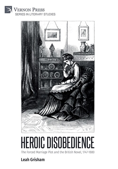 Heroic Disobedience: The Forced Marriage Plot and the British Novel, 1747-1880 (Hardcover)