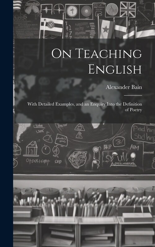 On Teaching English: With Detailed Examples, and an Enquiry Into the Definition of Poetry (Hardcover)