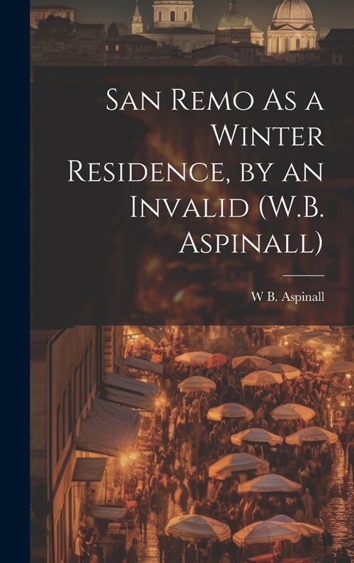 San Remo As a Winter Residence, by an Invalid (W.B. Aspinall) (Hardcover)