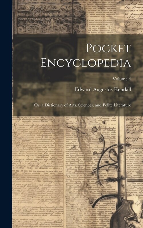 Pocket Encyclopedia: Or, a Dictionary of Arts, Sciences, and Polite Literature; Volume 4 (Hardcover)