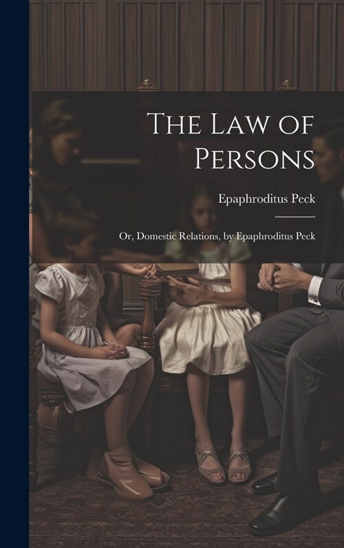 The Law of Persons: Or, Domestic Relations, by Epaphroditus Peck (Hardcover)