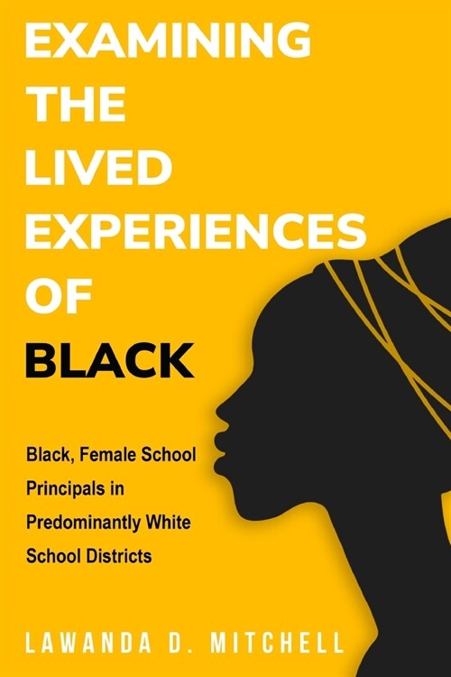 Examining the Lived Experiences of Black, Female School Principals (Paperback)