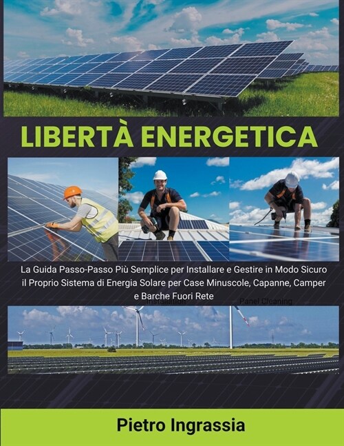 Libert?Energetica: La Guida Passo-Passo Pi?Semplice per Installare e Gestire in Modo Sicuro il Proprio Sistema di Energia Solare per Cas (Paperback)