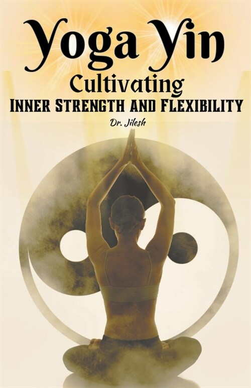 Yoga Yin: Cultivating Inner Strength and Flexibility (Paperback)