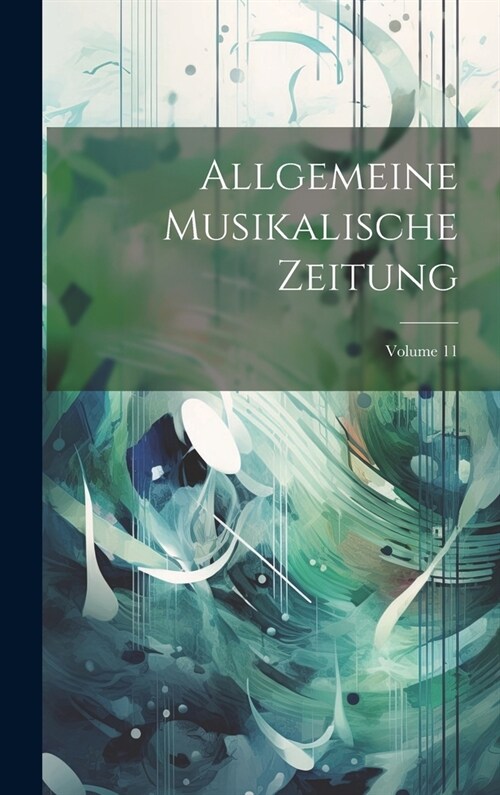 Allgemeine Musikalische Zeitung; Volume 11 (Hardcover)