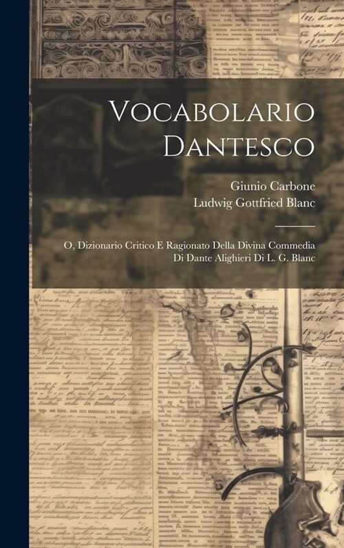Vocabolario Dantesco: O, Dizionario Critico E Ragionato Della Divina Commedia Di Dante Alighieri Di L. G. Blanc (Hardcover)