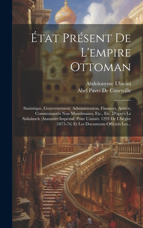 ?at Pr?ent De Lempire Ottoman: Statistique, Gouvernement, Administration, Finances, Arm?, Communaut? Non Musulmanes, Etc., Etc. Dapr? Le Saln? (Hardcover)