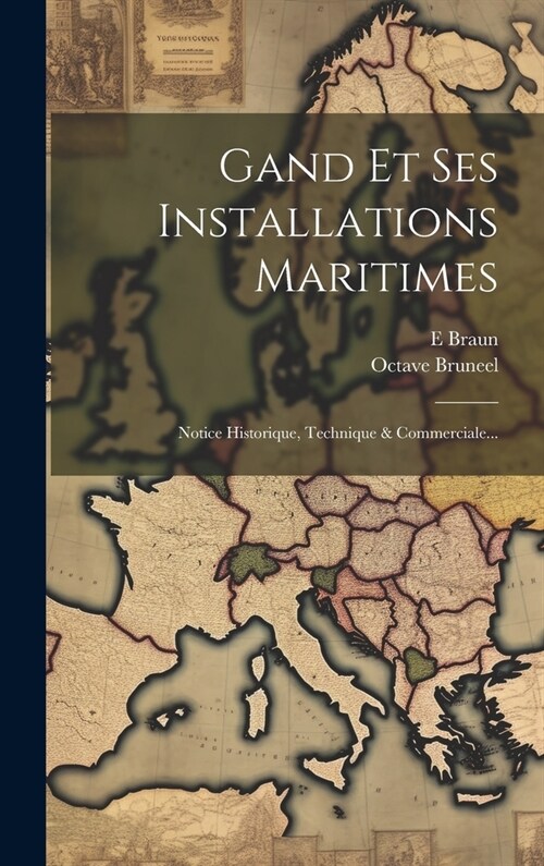 Gand Et Ses Installations Maritimes: Notice Historique, Technique & Commerciale... (Hardcover)