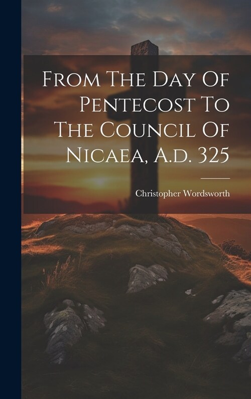 From The Day Of Pentecost To The Council Of Nicaea, A.d. 325 (Hardcover)