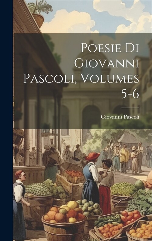 Poesie Di Giovanni Pascoli, Volumes 5-6 (Hardcover)