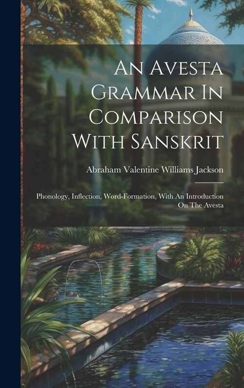 An Avesta Grammar In Comparison With Sanskrit: Phonology, Inflection, Word-formation, With An Introduction On The Avesta (Hardcover)