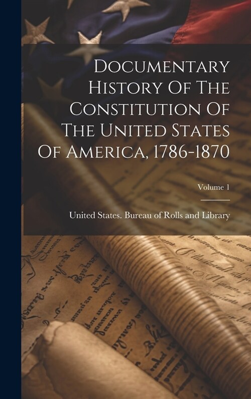 Documentary History Of The Constitution Of The United States Of America, 1786-1870; Volume 1 (Hardcover)