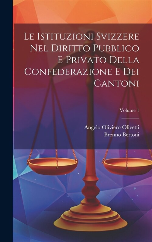 Le Istituzioni Svizzere Nel Diritto Pubblico E Privato Della Confederazione E Dei Cantoni; Volume 1 (Hardcover)