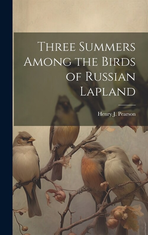 Three Summers Among the Birds of Russian Lapland (Hardcover)