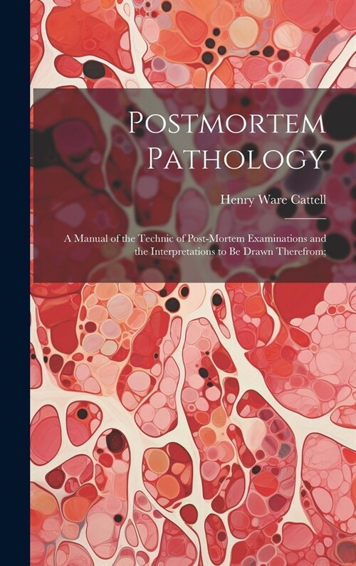 Postmortem Pathology; a Manual of the Technic of Post-mortem Examinations and the Interpretations to Be Drawn Therefrom; (Hardcover)