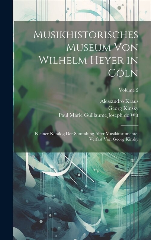 Musikhistorisches Museum Von Wilhelm Heyer in C?n: Kleiner Katalog Der Sammlung Alter Musikinstumente, Verfast Von Georg Kinsky; Volume 2 (Hardcover)