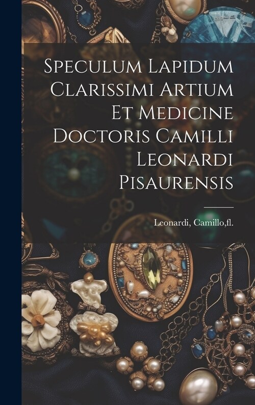 Speculum lapidum clarissimi artium et medicine doctoris Camilli Leonardi pisaurensis (Hardcover)