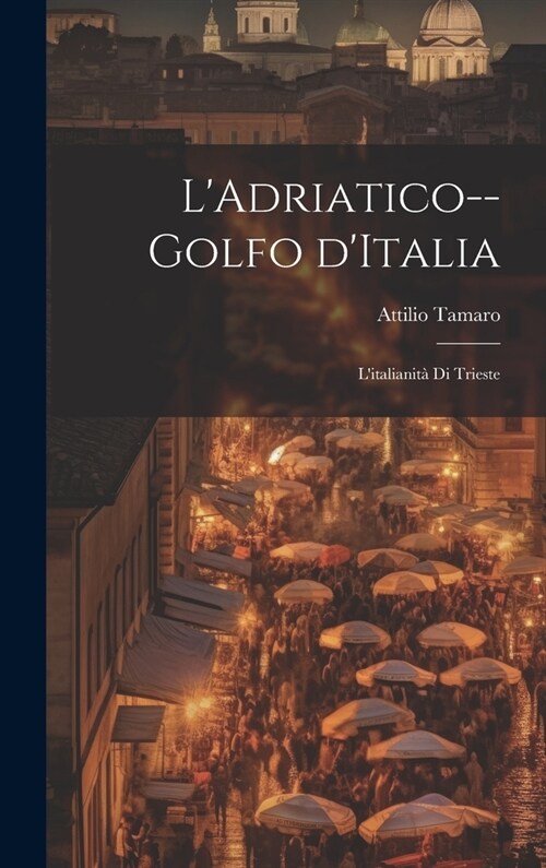 LAdriatico--golfo dItalia; litalianit?di Trieste (Hardcover)