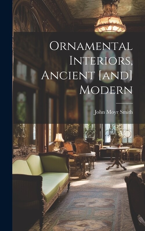 Ornamental Interiors, Ancient [and] Modern (Hardcover)