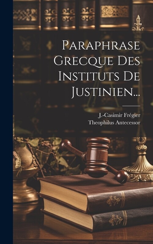 Paraphrase Grecque Des Instituts De Justinien... (Hardcover)