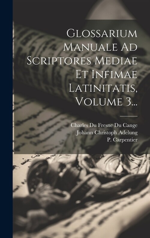 Glossarium Manuale Ad Scriptores Mediae Et Infimae Latinitatis, Volume 3... (Hardcover)