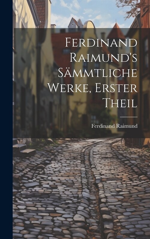 Ferdinand Raimunds S?mtliche Werke, erster Theil (Hardcover)
