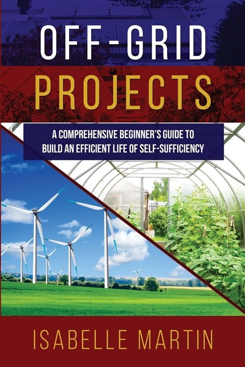 Off-Grid Projects: A Comprehensive Beginners Guide to Build an Efficient Life of Self-Sufficiency (Paperback)