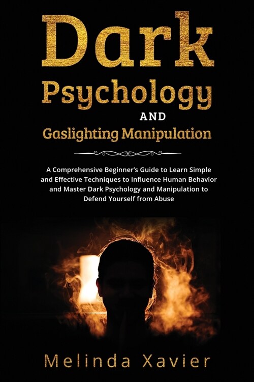 Dark Psychology and Gaslighting Manipulation: A Comprehensive Beginners Guide to Learn Simple and Effective Techniques to Influence Human Behavior an (Paperback)