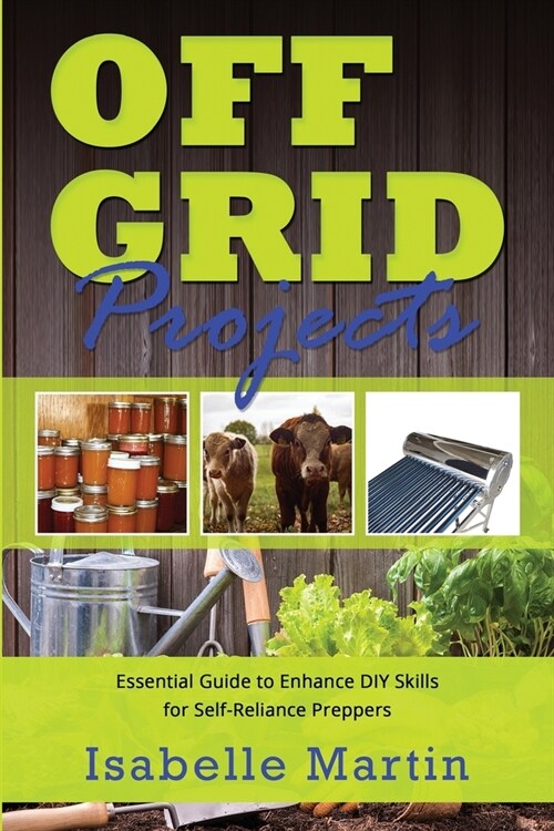 Off-Grid Projects: Essential Guide to Enhance DIY Skills for Self-Reliance Preppers (Paperback)