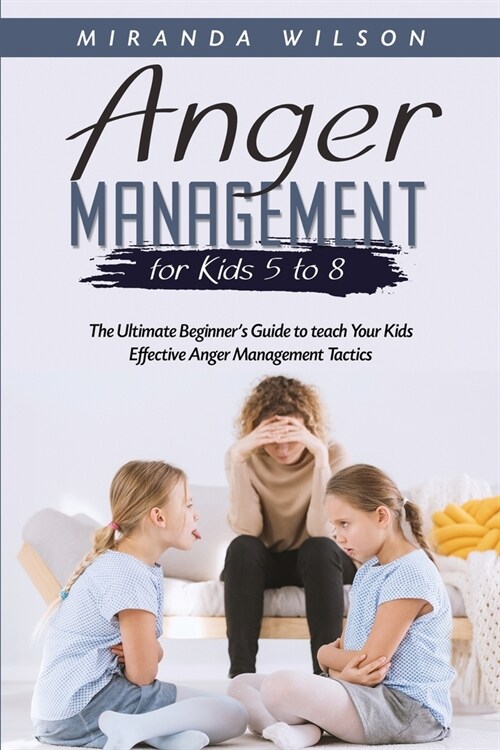 Anger Management for Kids 5 to 8: The Ultimate Beginners Guide to teach Your Kids Effective Anger Management Tactics (Paperback)