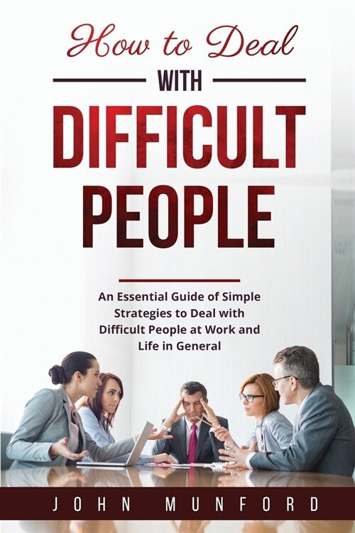 How to Deal with Difficult People: An Essential Guide of Simple Strategies to Deal with Difficult People at Work and Life in General (Paperback)