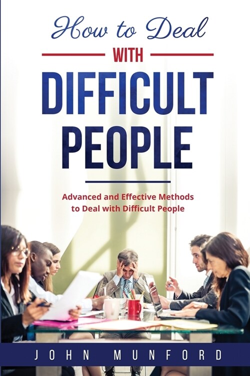 How to Deal with Difficult People: Advanced and Effective Methods to Deal with Difficult People (Paperback)